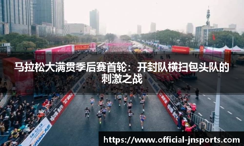马拉松大满贯季后赛首轮：开封队横扫包头队的刺激之战