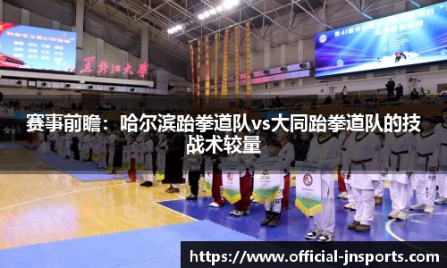 赛事前瞻：哈尔滨跆拳道队vs大同跆拳道队的技战术较量